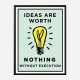 Ideas Are Worth Nothing Art Print
