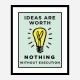 Ideas Are Worth Nothing Art Print