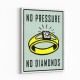 No Pressure No Diamonds Art Print