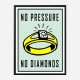 No Pressure No Diamonds Art Print