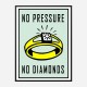 No Pressure No Diamonds Art Print