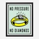 No Pressure No Diamonds Art Print