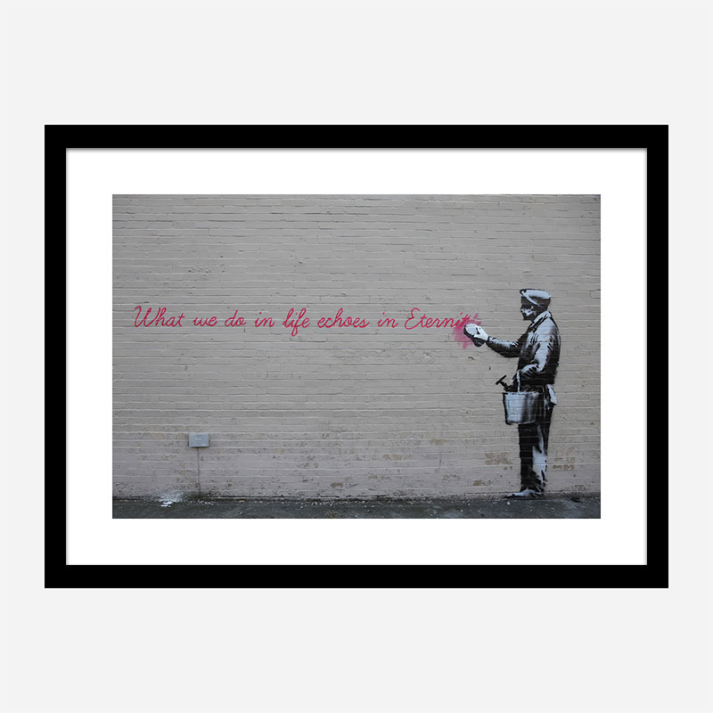 What we do in life echoes in Eternity Banksy Wall Art Print