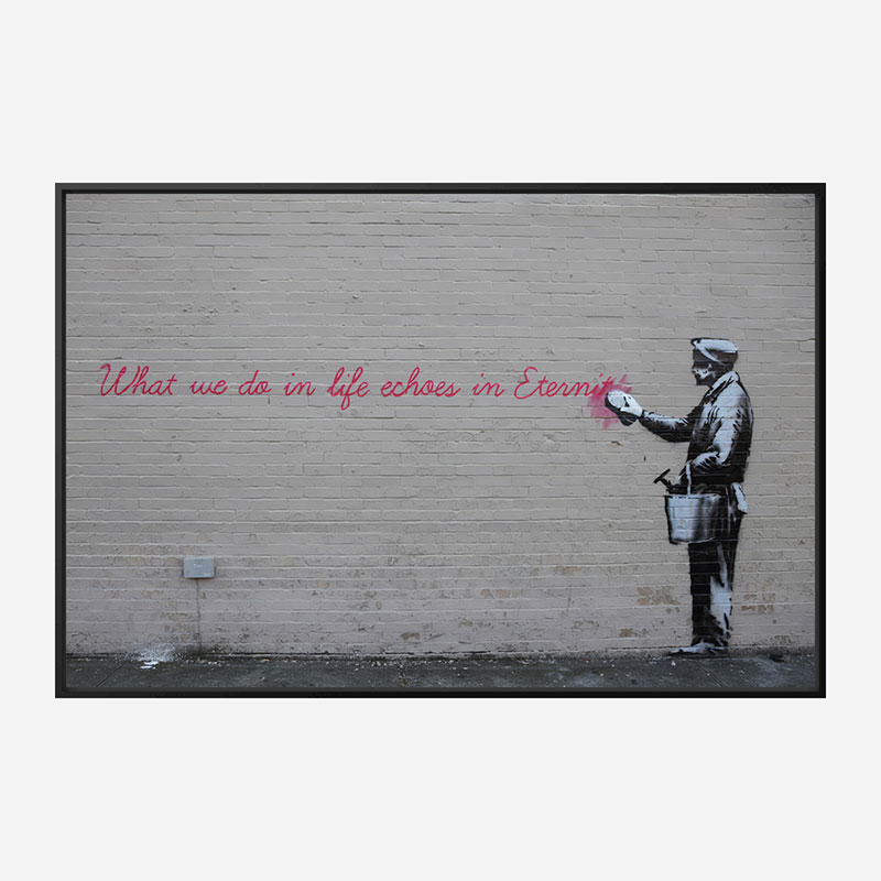 What we do in life echoes in Eternity Banksy Wall Art Print