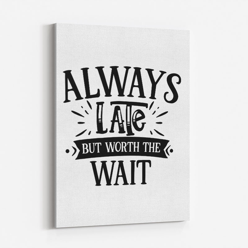 Always Late But Worth The Wait Art Print