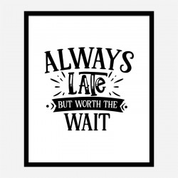 Always Late But Worth The Wait Art Print