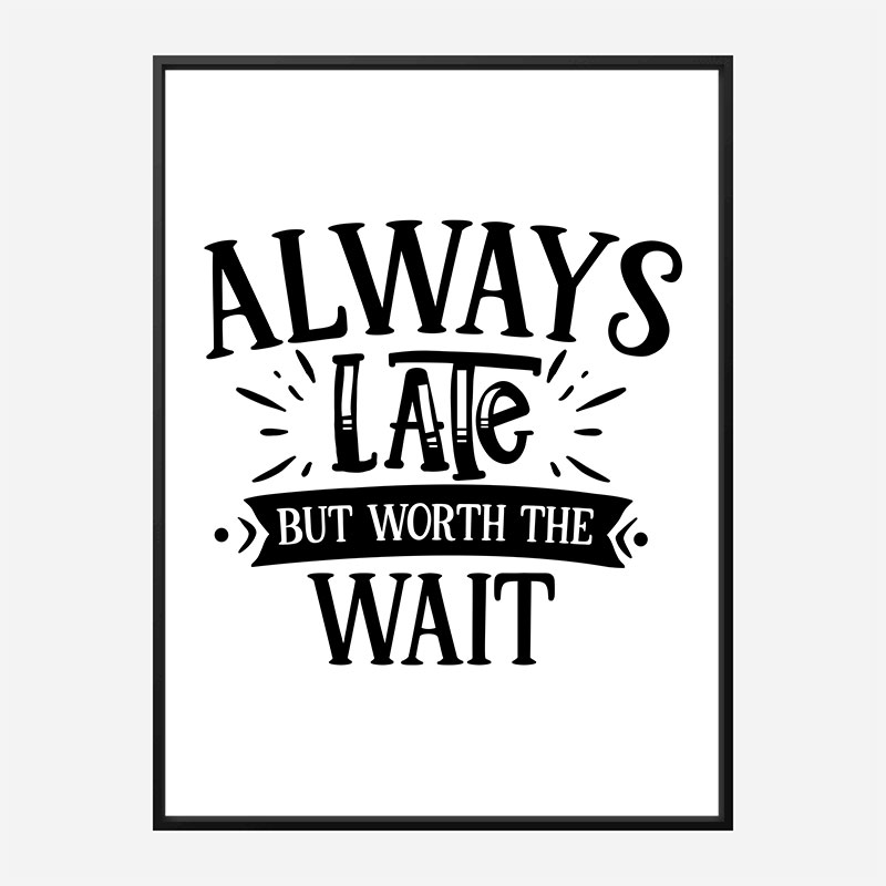 Always Late But Worth The Wait Art Print
