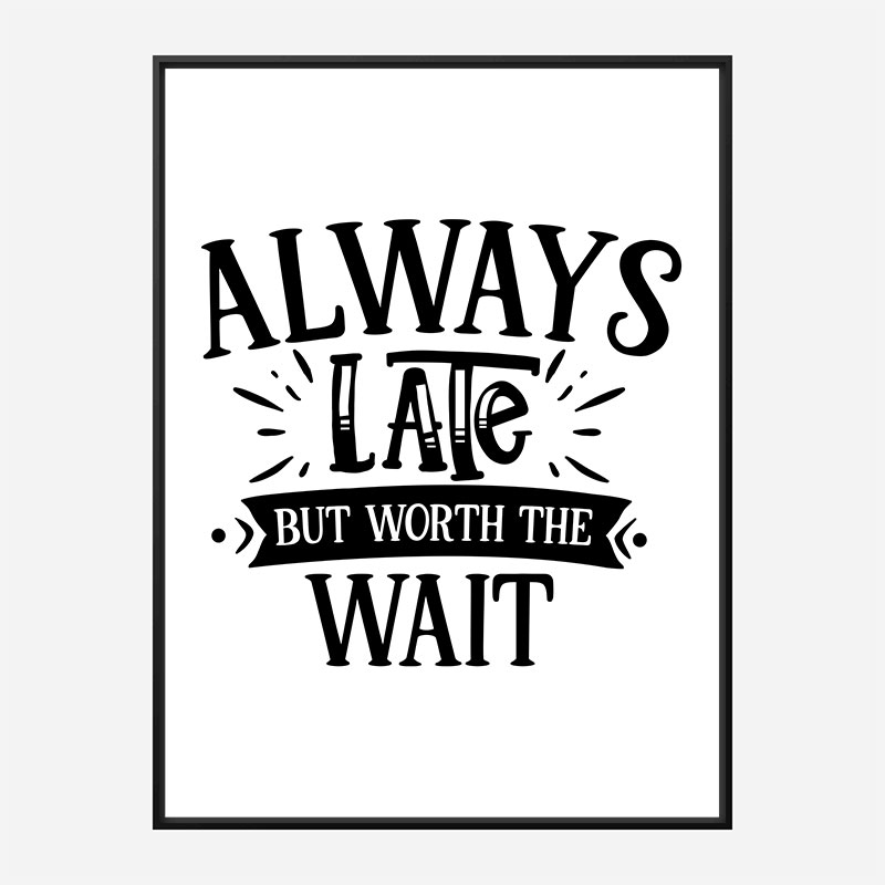 Always Late But Worth The Wait Art Print