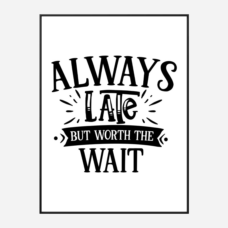 Always Late But Worth The Wait Art Print