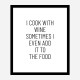 I Cook With Wine Art Print I Cook With Wine Art Print