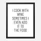 I Cook With Wine Art Print I Cook With Wine Art Print