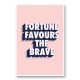 Fortune Favours the Brave Fortune Favours the Brave
