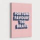 Fortune Favours the Brave Fortune Favours the Brave