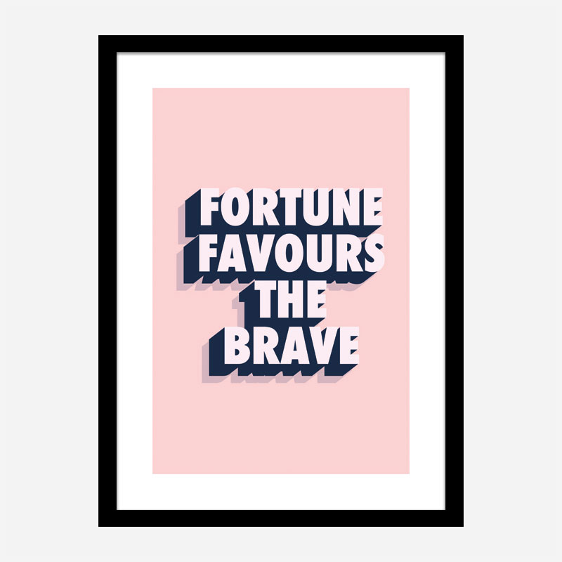 Fortune Favours the Brave Fortune Favours the Brave