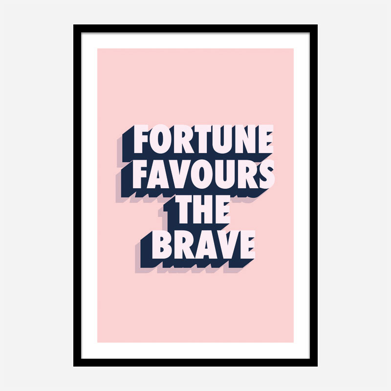 Fortune Favours the Brave Fortune Favours the Brave