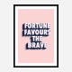 Fortune Favours the Brave