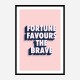 Fortune Favours the Brave Fortune Favours the Brave