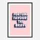 Fortune Favours the Brave