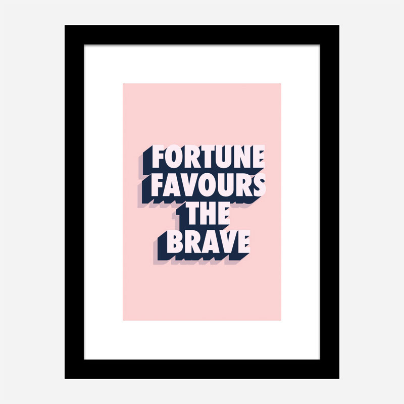 Fortune Favours the Brave Fortune Favours the Brave