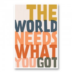 The World Needs What You Got