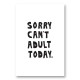 Sorry Can't Adult Today Sorry Can't Adult Today