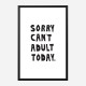 Sorry Can't Adult Today Sorry Can't Adult Today
