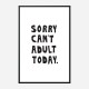 Sorry Can't Adult Today Sorry Can't Adult Today