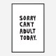 Sorry Can't Adult Today Sorry Can't Adult Today