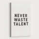 Never Waste Talent