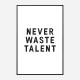 Never Waste Talent