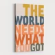 The World Needs What You Got