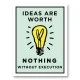 Ideas Are Worth Nothing Art Print