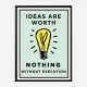 Ideas Are Worth Nothing Art Print