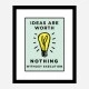 Ideas Are Worth Nothing Art Print
