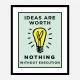 Ideas Are Worth Nothing Art Print