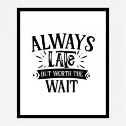 Always Late But Worth The Wait Art Print