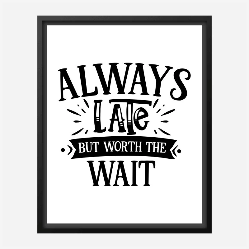 Always Late But Worth The Wait Art Print