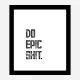 Do Epic Shit Typography Art Print